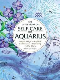 The Little Book of Self-Care for Aquarius: Simple Ways to Refresh and Restore—According to the Stars