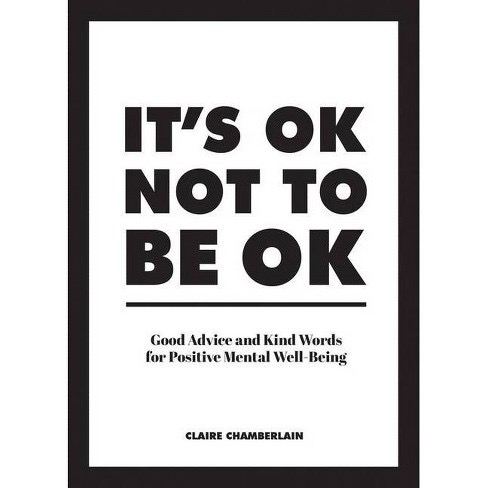 It’s Ok Not to Be Ok: Good Advice and Kind Words for Positive Mental Well-Being
