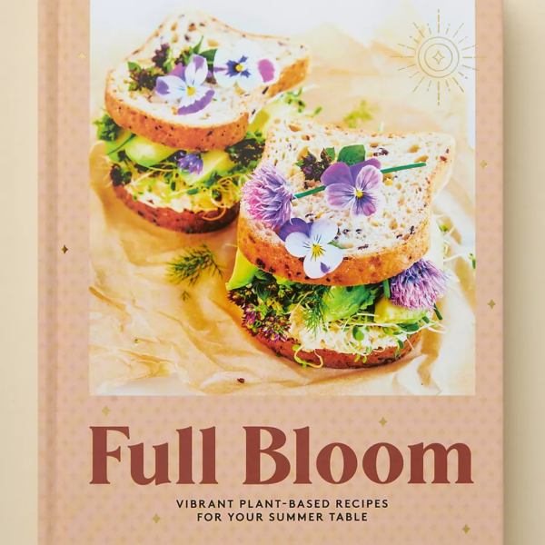 Full Bloom: Vibrant Plant-based Recipes for Your Summer Table