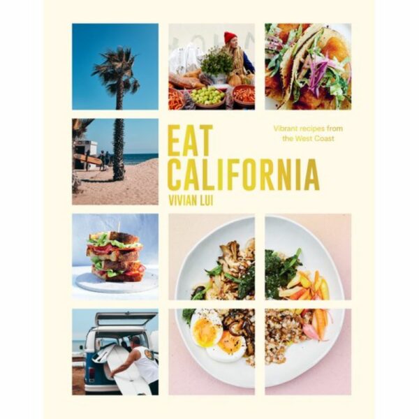 Eat California: Vibrant recipes from the West Coast