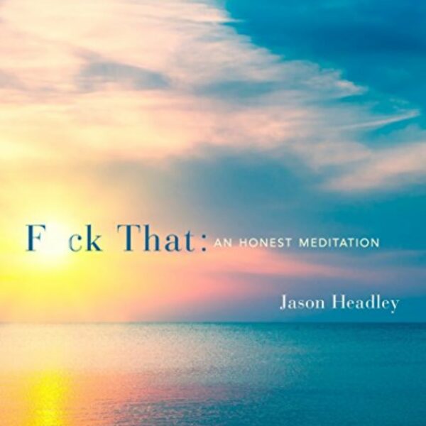 F*ck That: An Honest Meditation