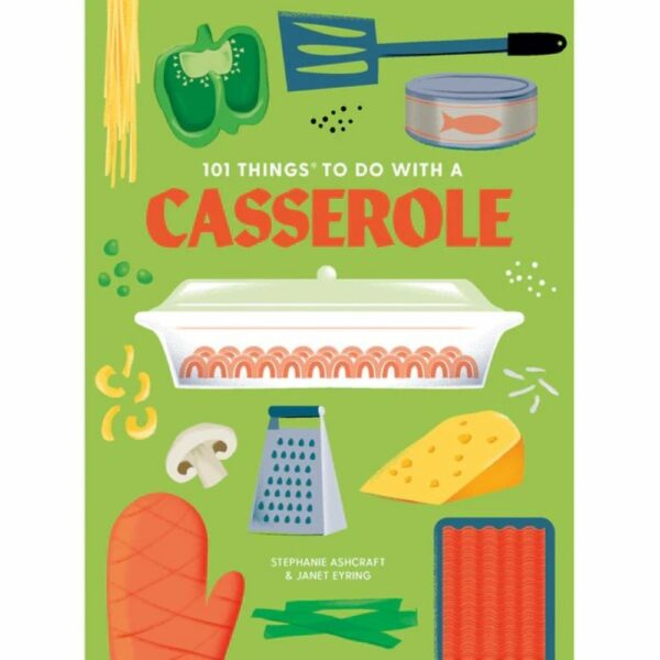 101 Things To Do with a Casserole